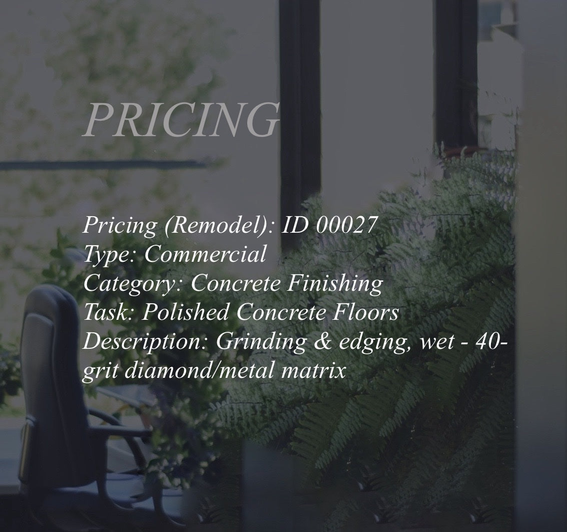 Pricing (Remodel) 00027 - Commercial - Concrete Finishing - Polished Concrete Floors - Grinding & edging, wet - 40-grit diamond/metal matrix - 2024-13AUG - with crew details